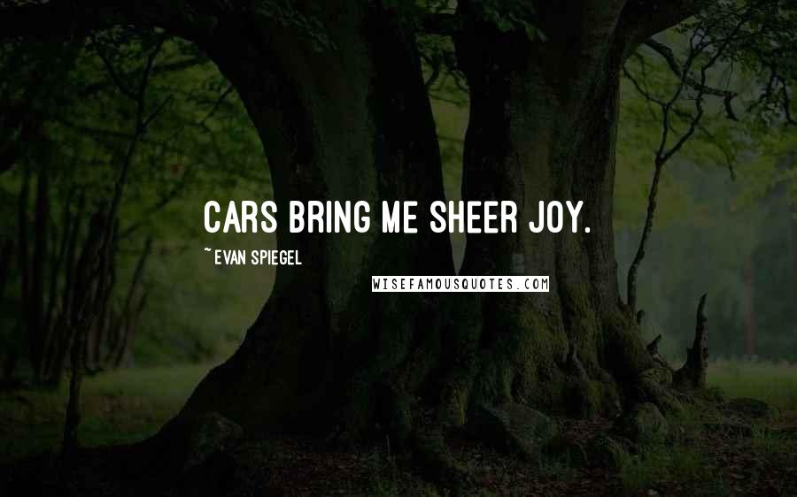 Evan Spiegel Quotes: Cars bring me sheer joy.
