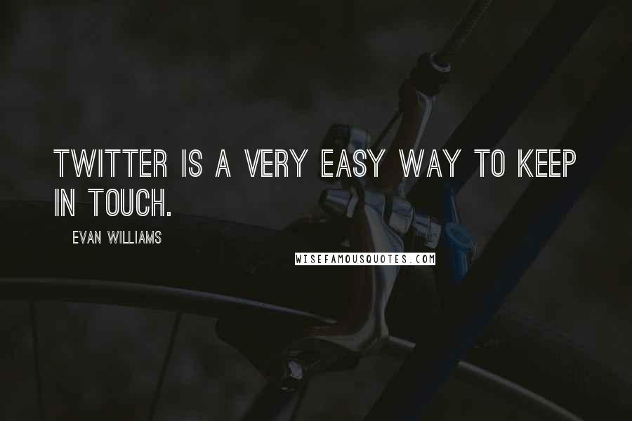 Evan Williams Quotes: Twitter is a very easy way to keep in touch.