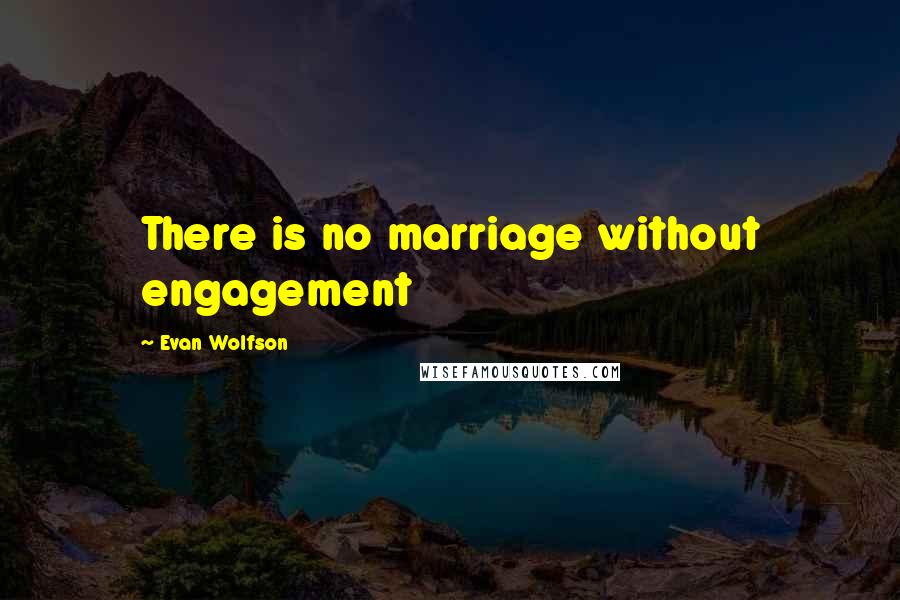 Evan Wolfson Quotes: There is no marriage without engagement