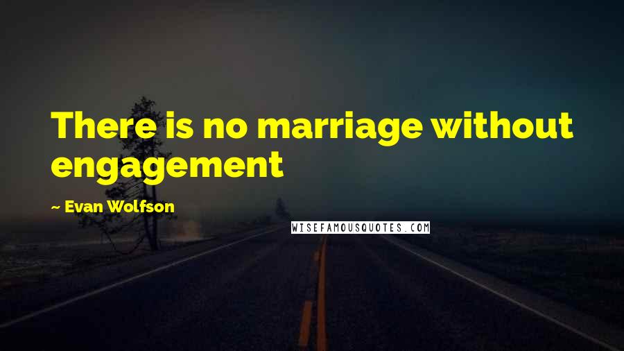 Evan Wolfson Quotes: There is no marriage without engagement