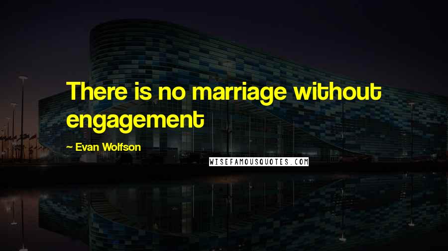 Evan Wolfson Quotes: There is no marriage without engagement