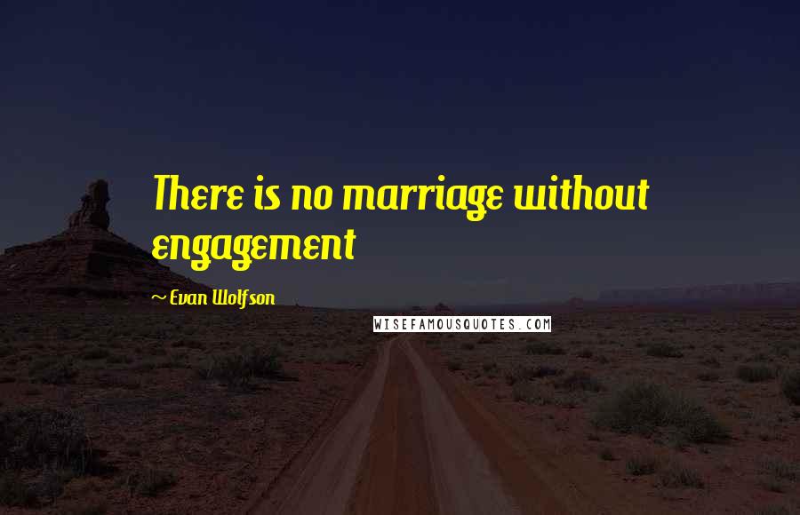 Evan Wolfson Quotes: There is no marriage without engagement