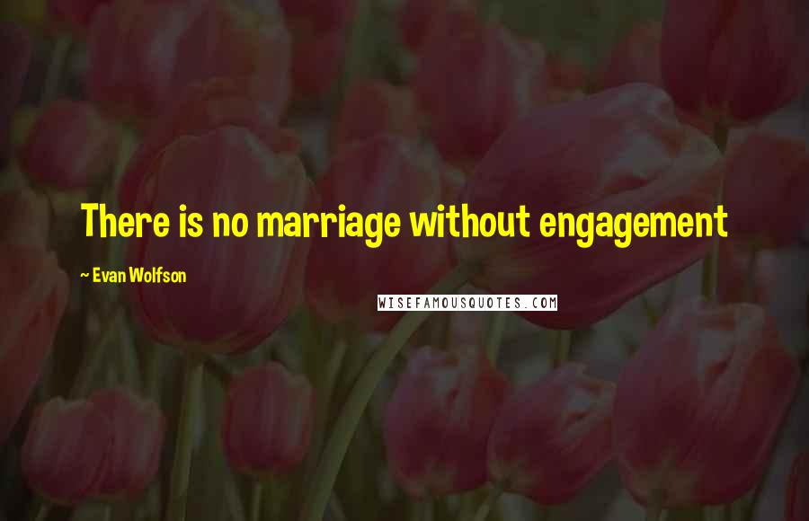 Evan Wolfson Quotes: There is no marriage without engagement