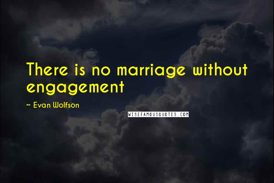 Evan Wolfson Quotes: There is no marriage without engagement