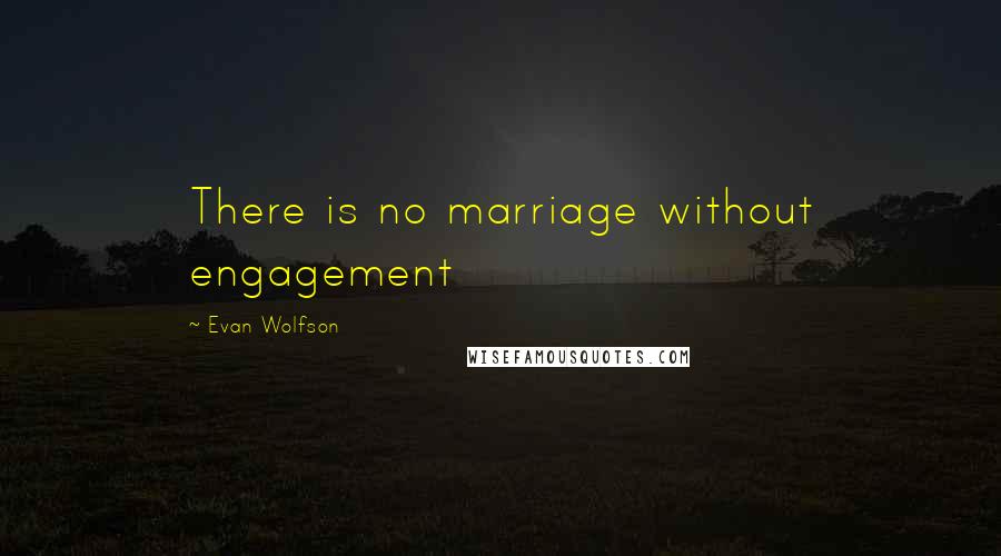 Evan Wolfson Quotes: There is no marriage without engagement