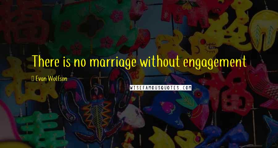 Evan Wolfson Quotes: There is no marriage without engagement