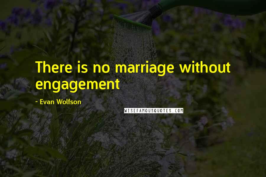 Evan Wolfson Quotes: There is no marriage without engagement