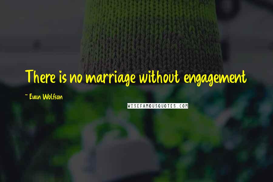 Evan Wolfson Quotes: There is no marriage without engagement