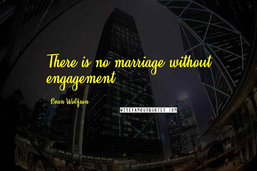 Evan Wolfson Quotes: There is no marriage without engagement