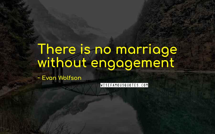 Evan Wolfson Quotes: There is no marriage without engagement