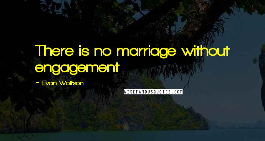 Evan Wolfson Quotes: There is no marriage without engagement