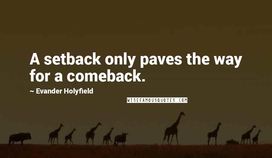 Evander Holyfield Quotes: A setback only paves the way for a comeback.