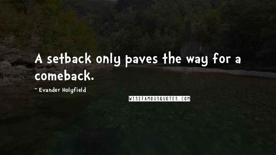 Evander Holyfield Quotes: A setback only paves the way for a comeback.