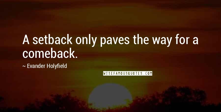 Evander Holyfield Quotes: A setback only paves the way for a comeback.