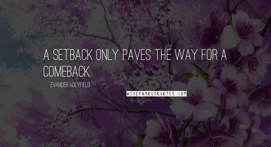 Evander Holyfield Quotes: A setback only paves the way for a comeback.