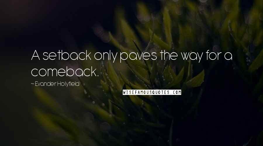 Evander Holyfield Quotes: A setback only paves the way for a comeback.