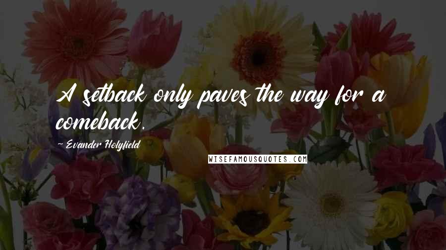 Evander Holyfield Quotes: A setback only paves the way for a comeback.