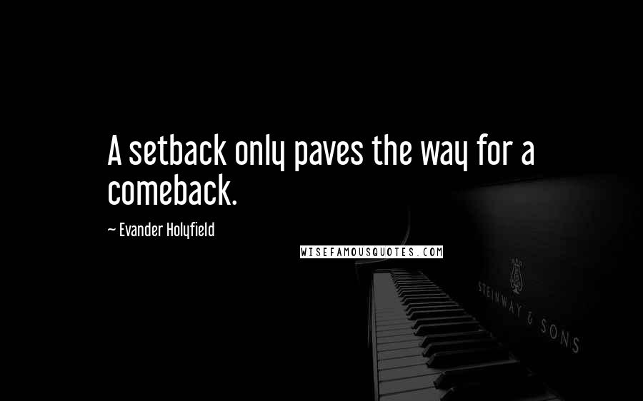 Evander Holyfield Quotes: A setback only paves the way for a comeback.