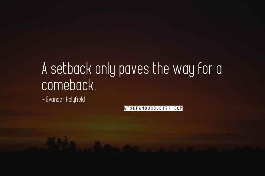 Evander Holyfield Quotes: A setback only paves the way for a comeback.