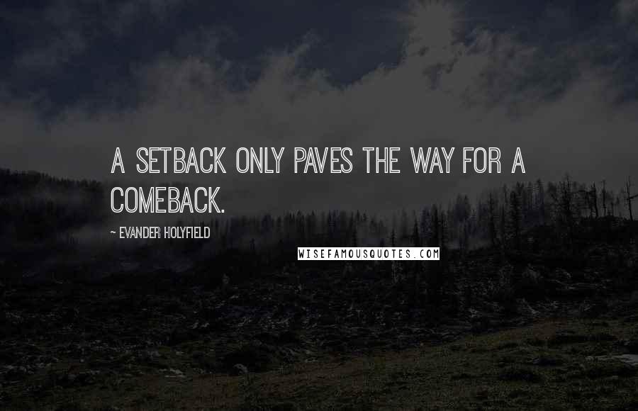 Evander Holyfield Quotes: A setback only paves the way for a comeback.