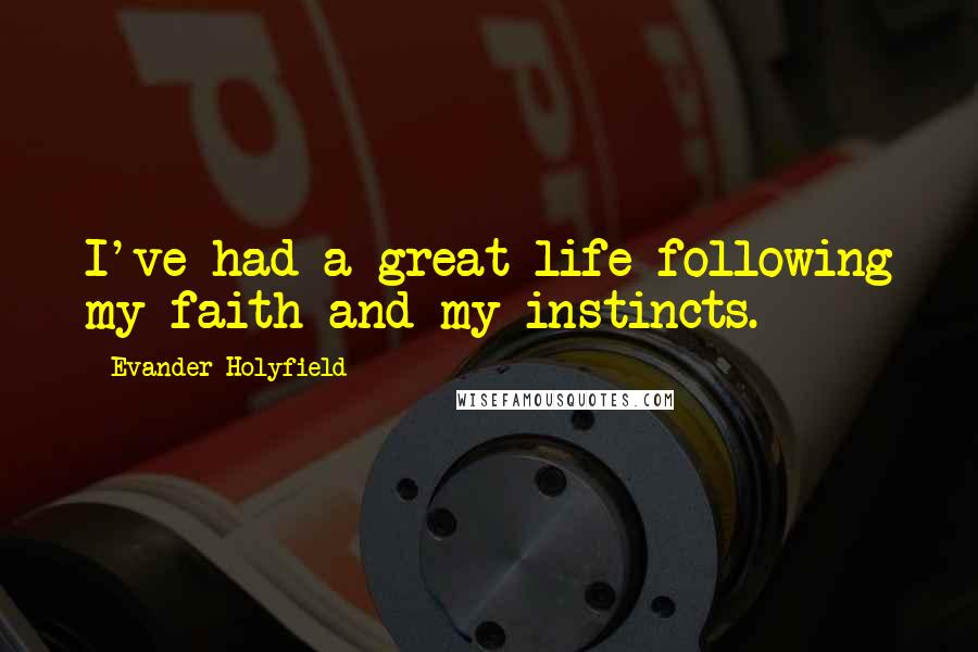 Evander Holyfield Quotes: I've had a great life following my faith and my instincts.