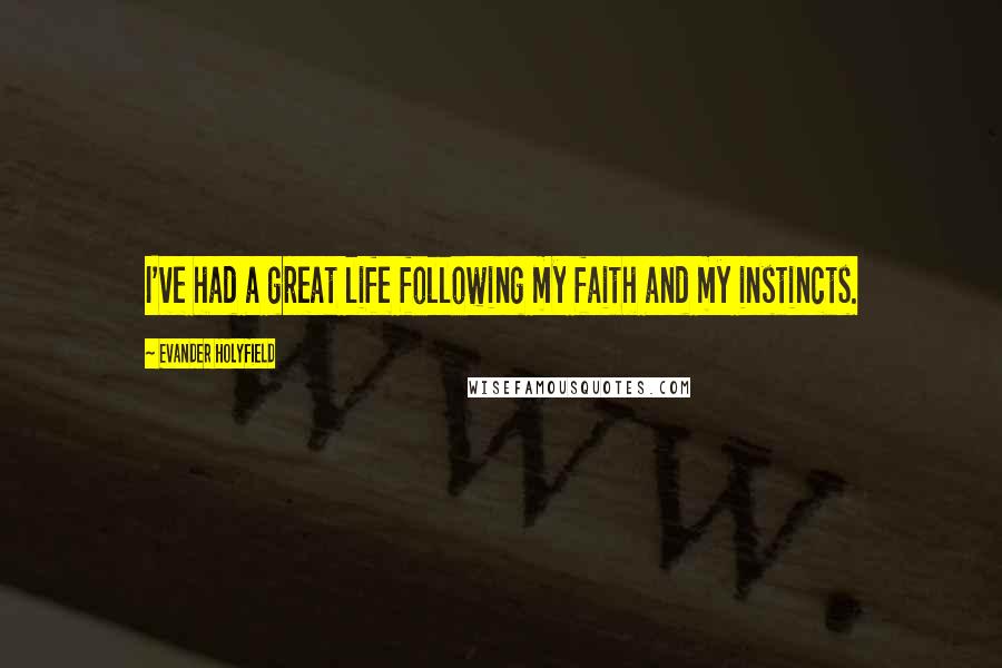 Evander Holyfield Quotes: I've had a great life following my faith and my instincts.