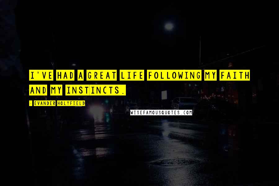 Evander Holyfield Quotes: I've had a great life following my faith and my instincts.