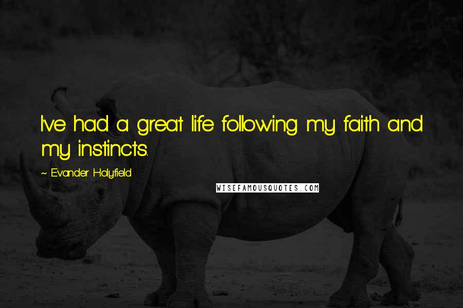 Evander Holyfield Quotes: I've had a great life following my faith and my instincts.