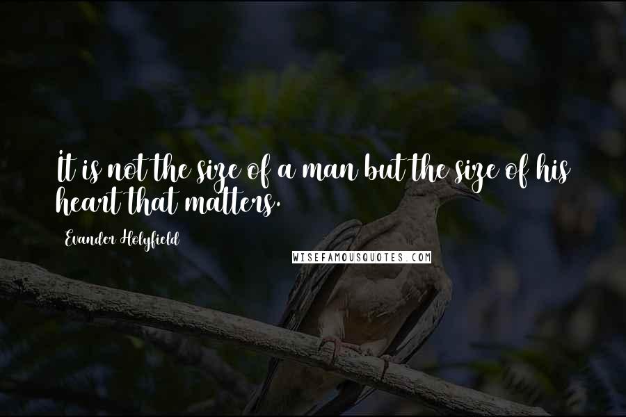 Evander Holyfield Quotes: It is not the size of a man but the size of his heart that matters.