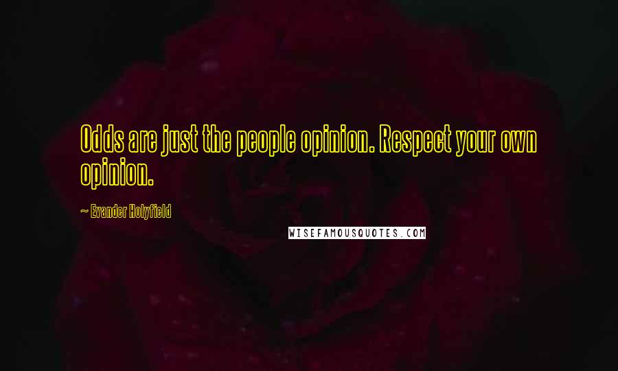 Evander Holyfield Quotes: Odds are just the people opinion. Respect your own opinion.