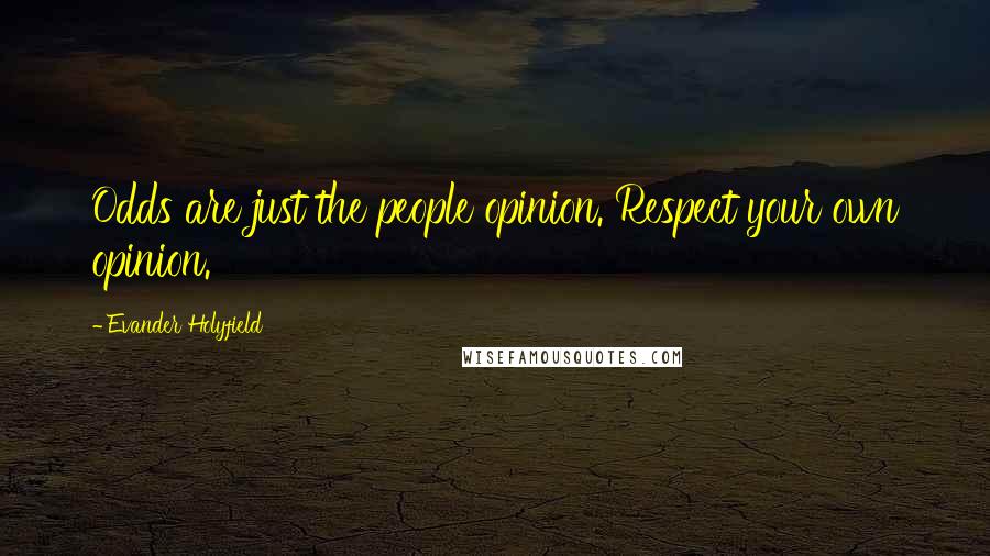 Evander Holyfield Quotes: Odds are just the people opinion. Respect your own opinion.