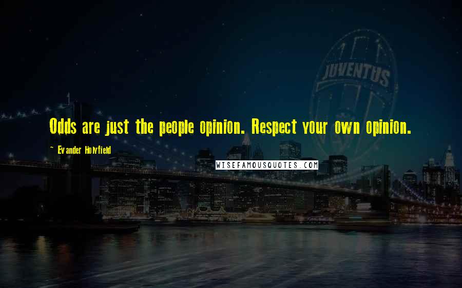 Evander Holyfield Quotes: Odds are just the people opinion. Respect your own opinion.