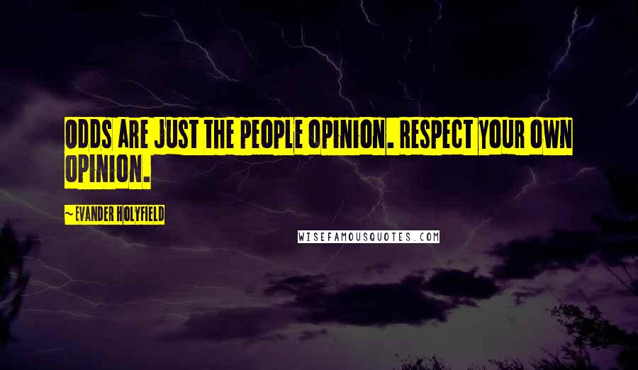 Evander Holyfield Quotes: Odds are just the people opinion. Respect your own opinion.