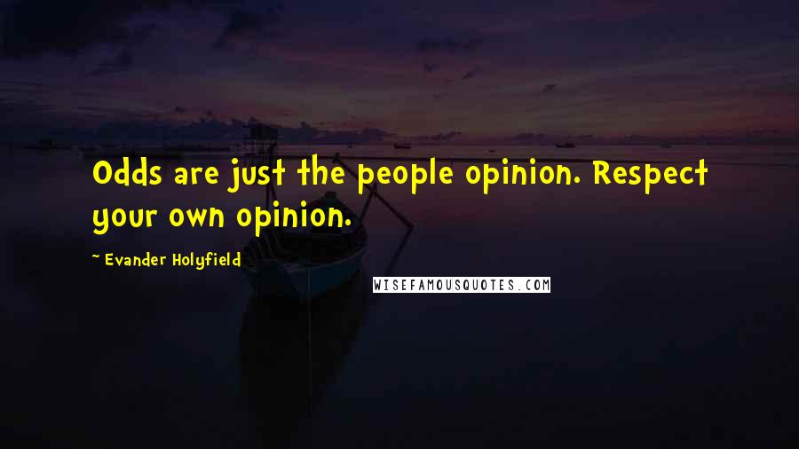 Evander Holyfield Quotes: Odds are just the people opinion. Respect your own opinion.