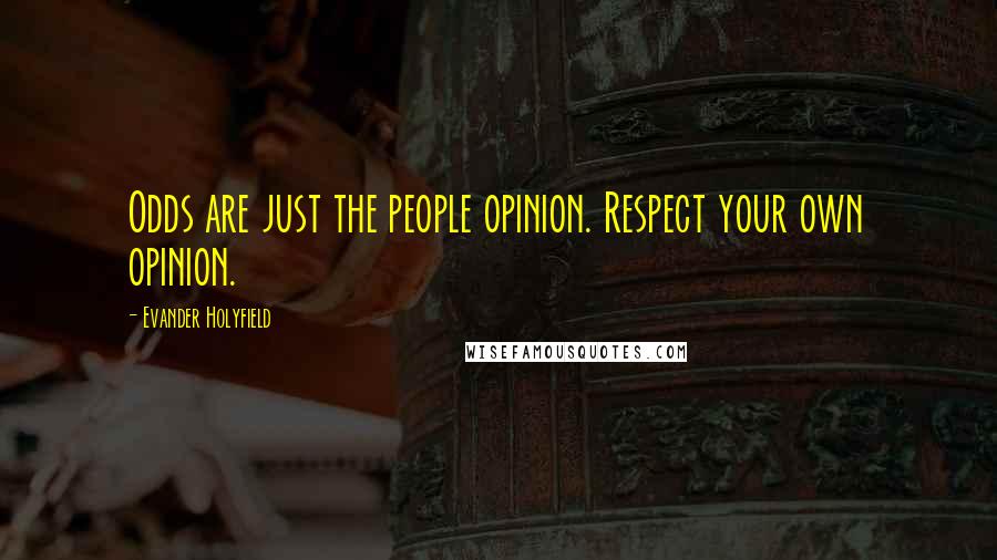 Evander Holyfield Quotes: Odds are just the people opinion. Respect your own opinion.