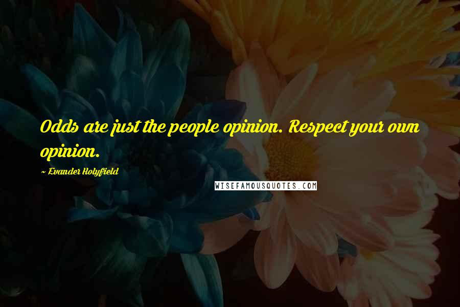 Evander Holyfield Quotes: Odds are just the people opinion. Respect your own opinion.