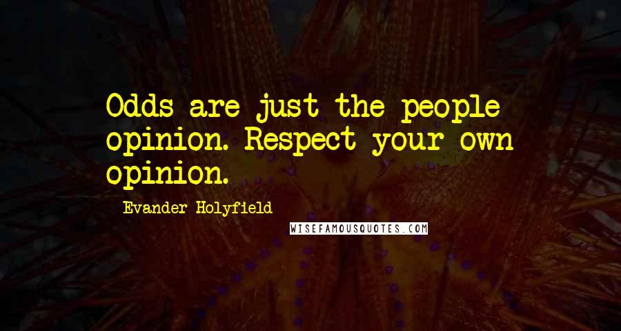 Evander Holyfield Quotes: Odds are just the people opinion. Respect your own opinion.