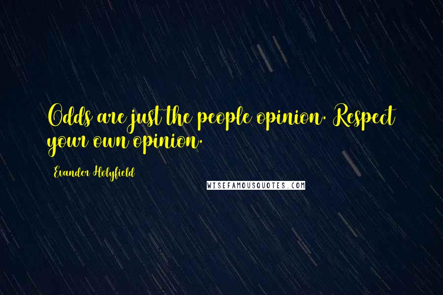 Evander Holyfield Quotes: Odds are just the people opinion. Respect your own opinion.