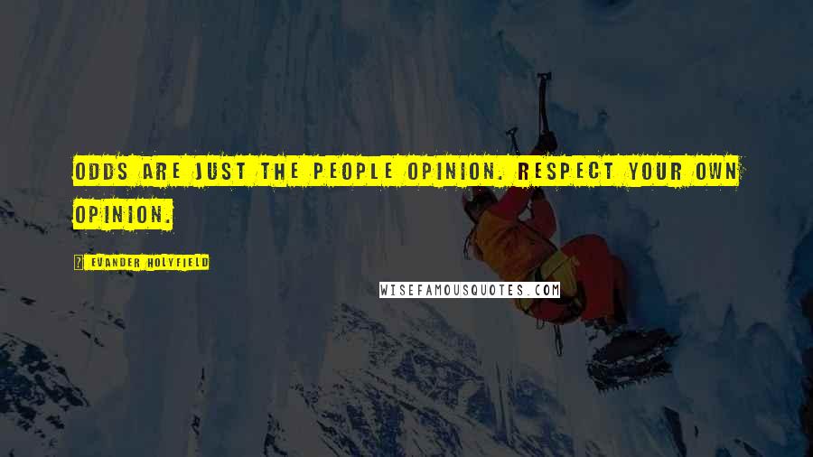 Evander Holyfield Quotes: Odds are just the people opinion. Respect your own opinion.