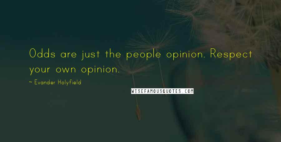 Evander Holyfield Quotes: Odds are just the people opinion. Respect your own opinion.