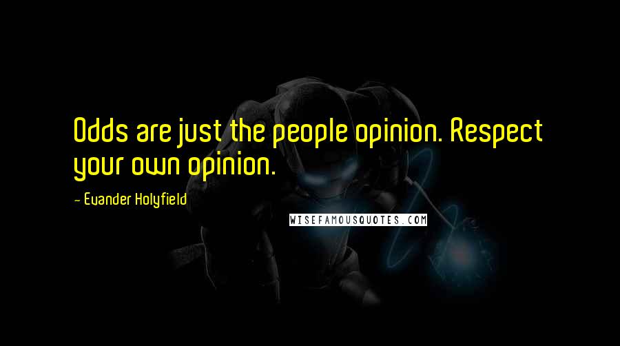 Evander Holyfield Quotes: Odds are just the people opinion. Respect your own opinion.