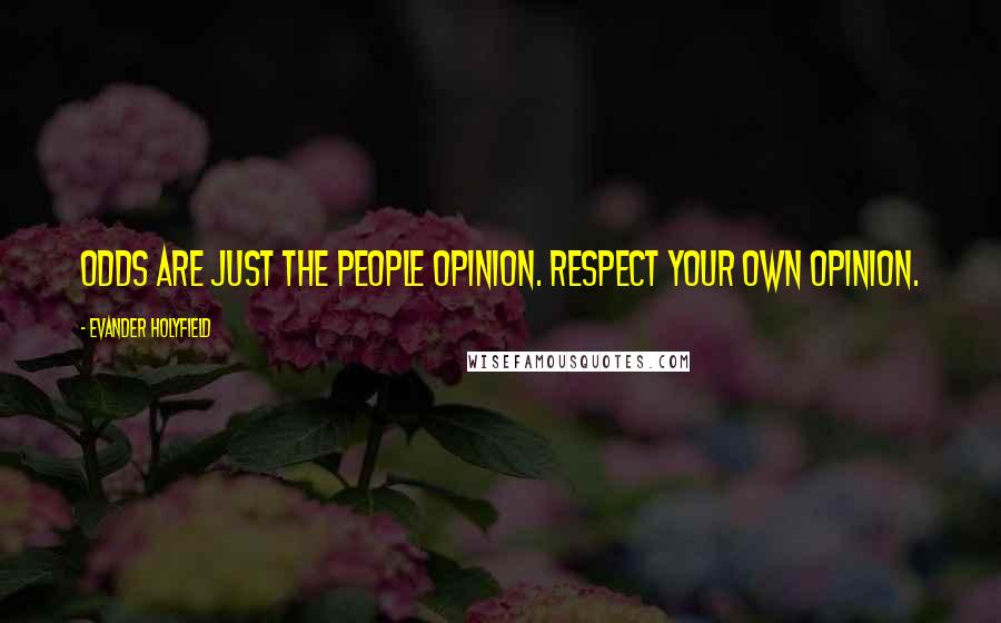 Evander Holyfield Quotes: Odds are just the people opinion. Respect your own opinion.