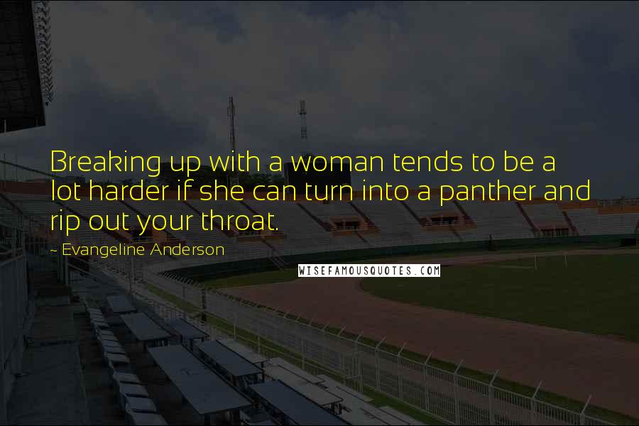 Evangeline Anderson Quotes: Breaking up with a woman tends to be a lot harder if she can turn into a panther and rip out your throat.