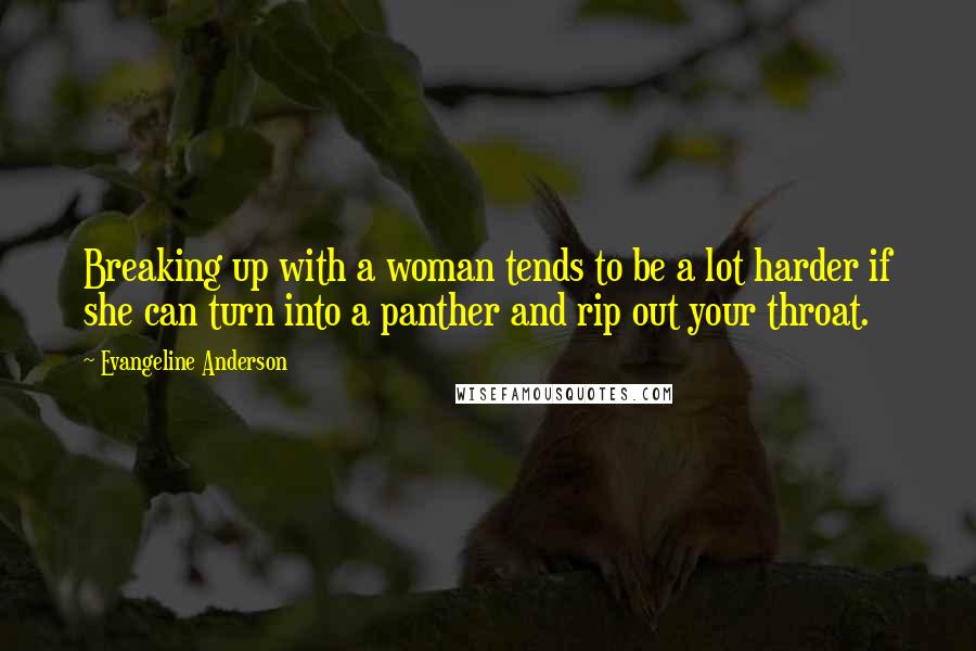 Evangeline Anderson Quotes: Breaking up with a woman tends to be a lot harder if she can turn into a panther and rip out your throat.