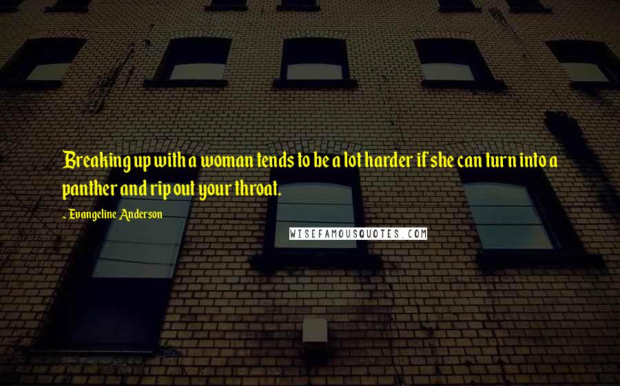 Evangeline Anderson Quotes: Breaking up with a woman tends to be a lot harder if she can turn into a panther and rip out your throat.