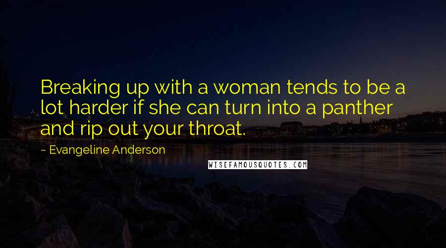 Evangeline Anderson Quotes: Breaking up with a woman tends to be a lot harder if she can turn into a panther and rip out your throat.