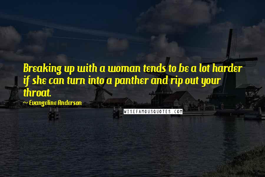 Evangeline Anderson Quotes: Breaking up with a woman tends to be a lot harder if she can turn into a panther and rip out your throat.