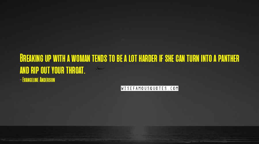 Evangeline Anderson Quotes: Breaking up with a woman tends to be a lot harder if she can turn into a panther and rip out your throat.