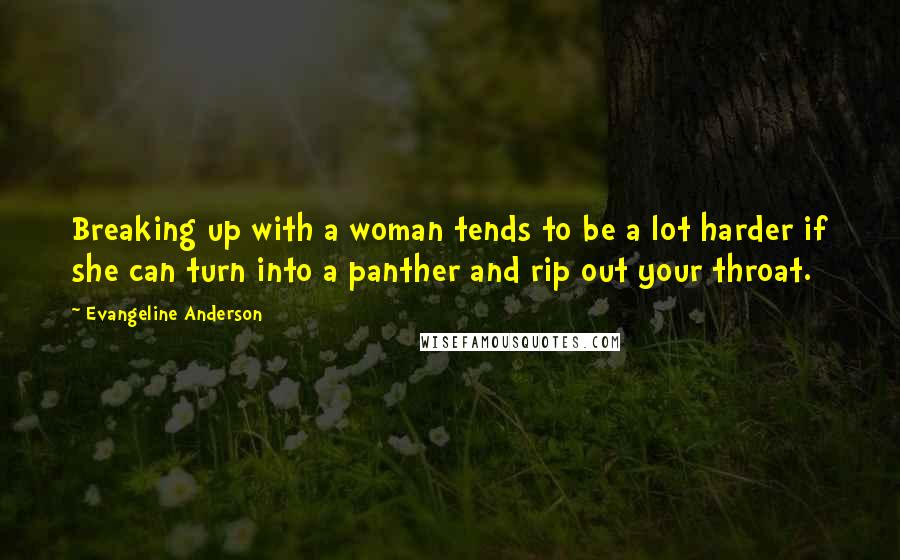 Evangeline Anderson Quotes: Breaking up with a woman tends to be a lot harder if she can turn into a panther and rip out your throat.