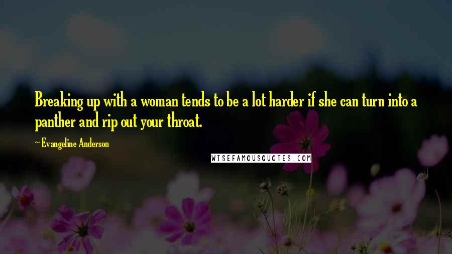 Evangeline Anderson Quotes: Breaking up with a woman tends to be a lot harder if she can turn into a panther and rip out your throat.